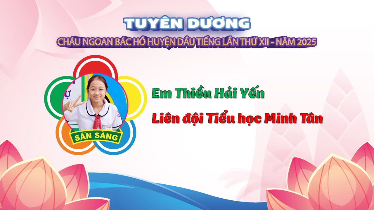 GƯƠNG ĐỘI VIÊN TIÊU BIỂU ĐIỂN HÌNH CHÁU NGOAN BÁC HỒ HUYỆN DẦU TIẾNG LẦN THỨ XII - NĂM 2025.